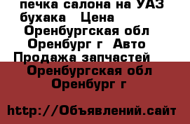 печка салона на УАЗ бухака › Цена ­ 5 000 - Оренбургская обл., Оренбург г. Авто » Продажа запчастей   . Оренбургская обл.,Оренбург г.